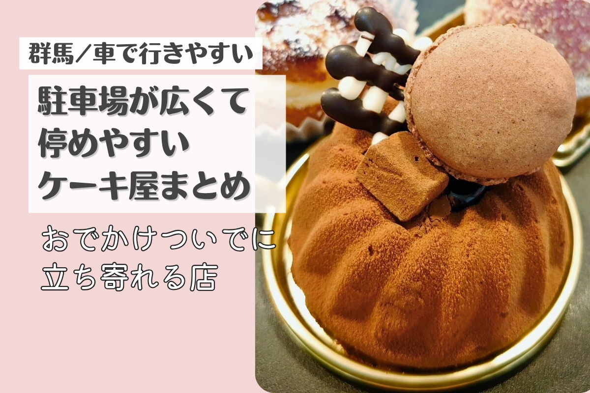 駐車場が広くて停めやすい群馬のケーキ屋さんまとめ|車で行きやすいお店